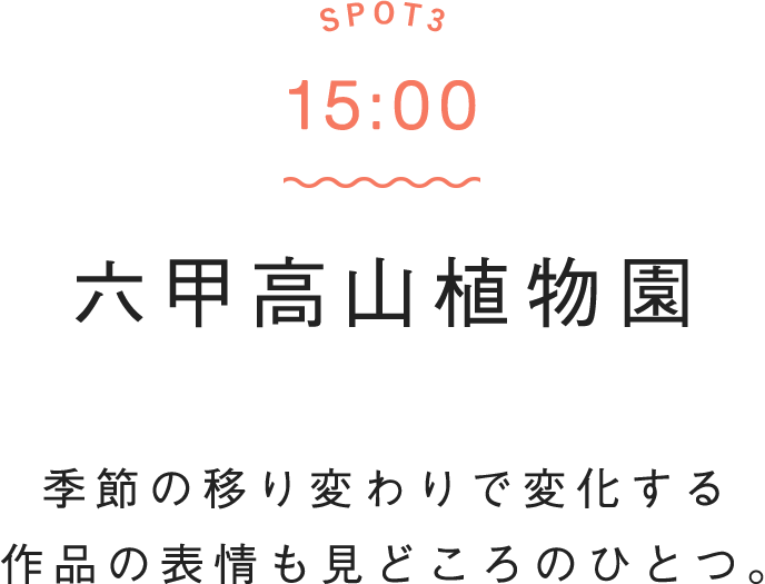 SPOT3 15:00 六甲高山植物園　季節の移り変わりで変化する作品の表情も見どころのひとつ。