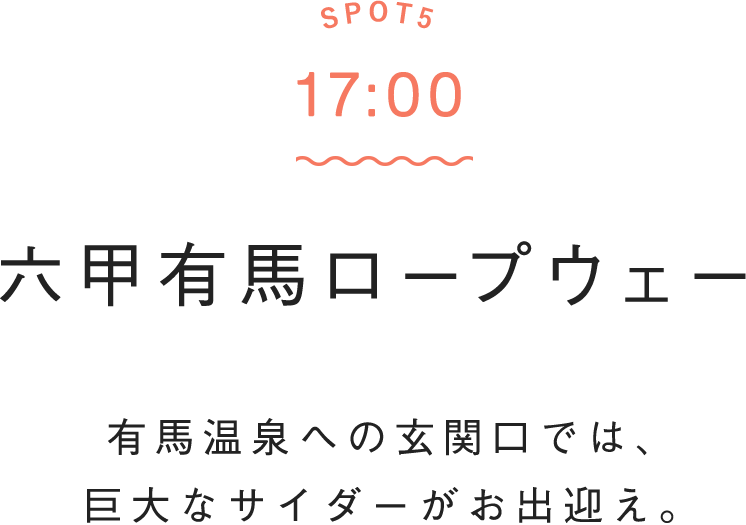 SPOT5 17:00 六甲有馬ロープウェー　有馬温泉への玄関口では、巨大なサイダーがお出迎え。