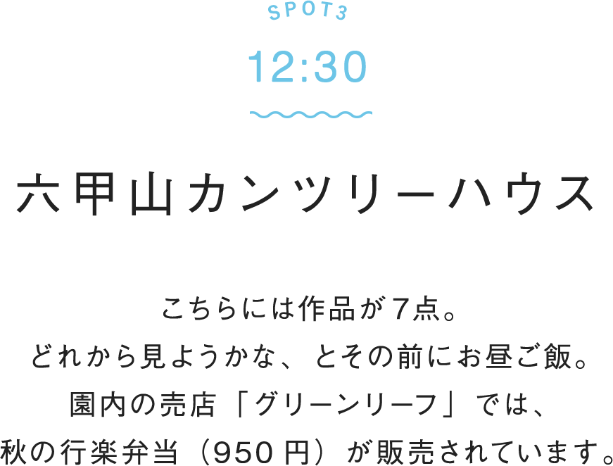 SPOT3 12:30 六甲山カンツリーハウス こちらには作品が７点。どれから見ようかな、とその前にお昼ご飯。園内の売店「グリーンリーフ」では、秋の行楽弁当（950円）が販売されています。