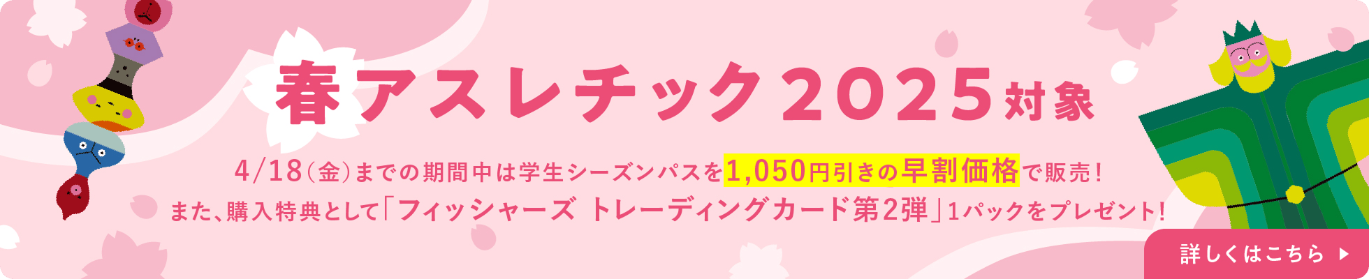 4/18(金)までの期間中は学生シーズンパスを1050円引きの早割価格で販売。また購入特典として「フィッシャーズトレーディングカード第二弾」１パックをプレゼント！