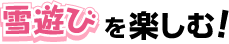雪遊びを楽しむ